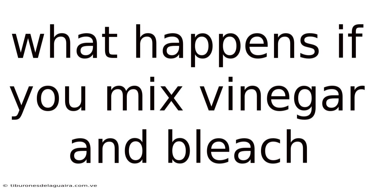 What Happens If You Mix Vinegar And Bleach