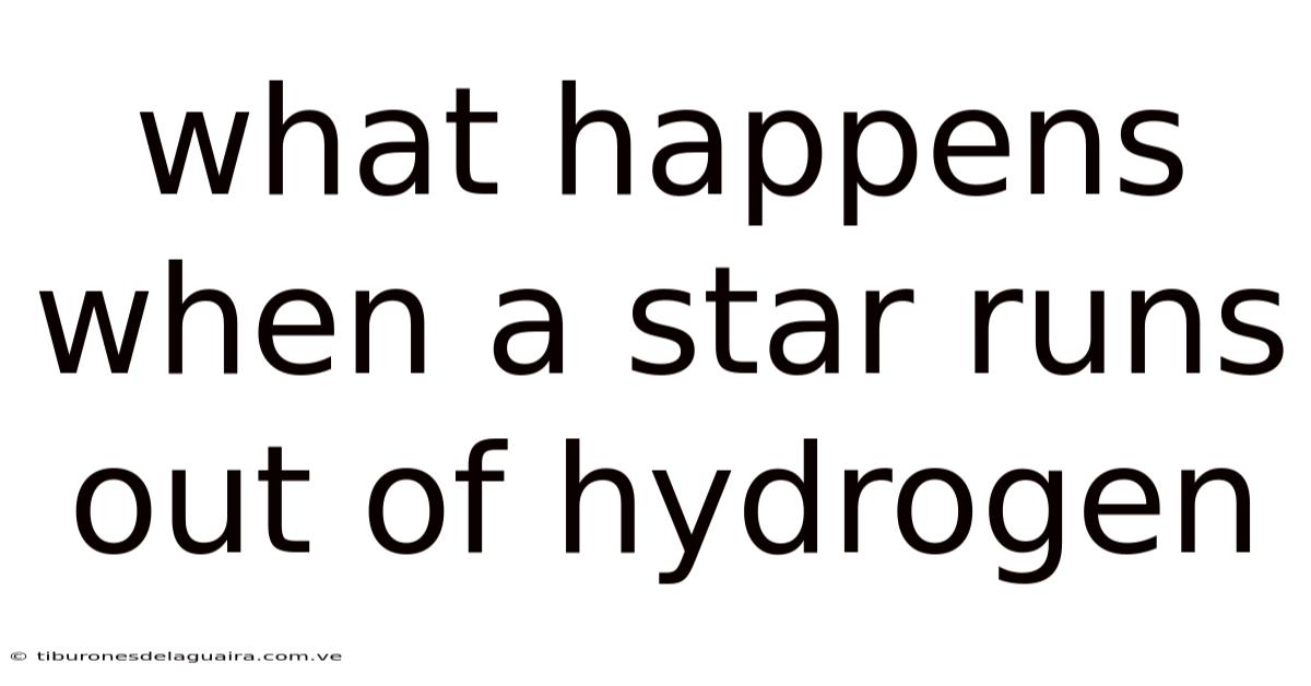 What Happens When A Star Runs Out Of Hydrogen