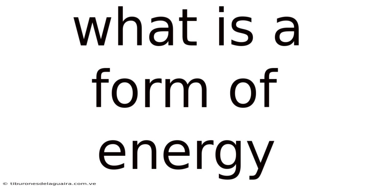 What Is A Form Of Energy