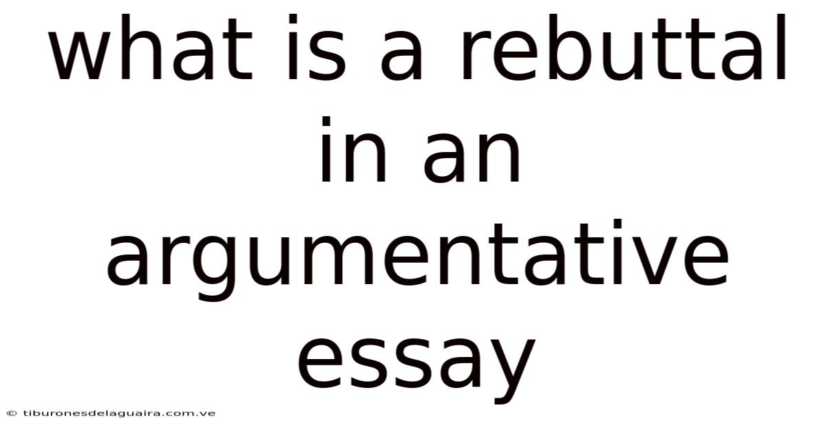What Is A Rebuttal In An Argumentative Essay