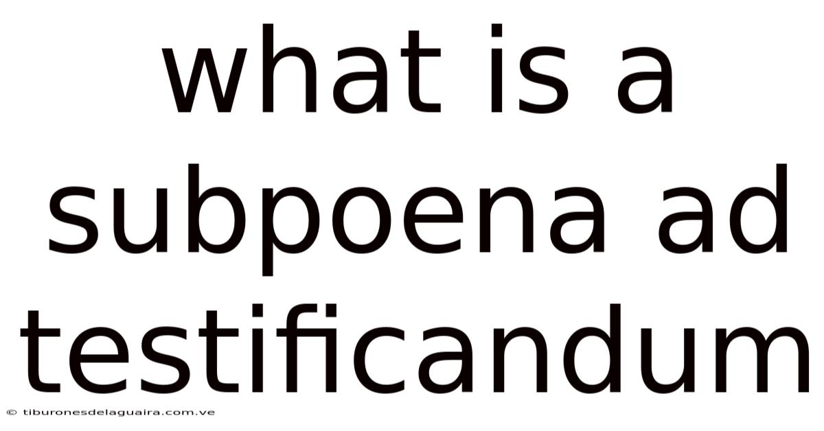 What Is A Subpoena Ad Testificandum