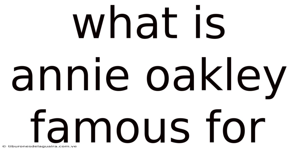 What Is Annie Oakley Famous For