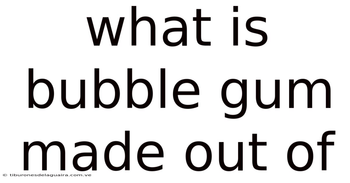 What Is Bubble Gum Made Out Of