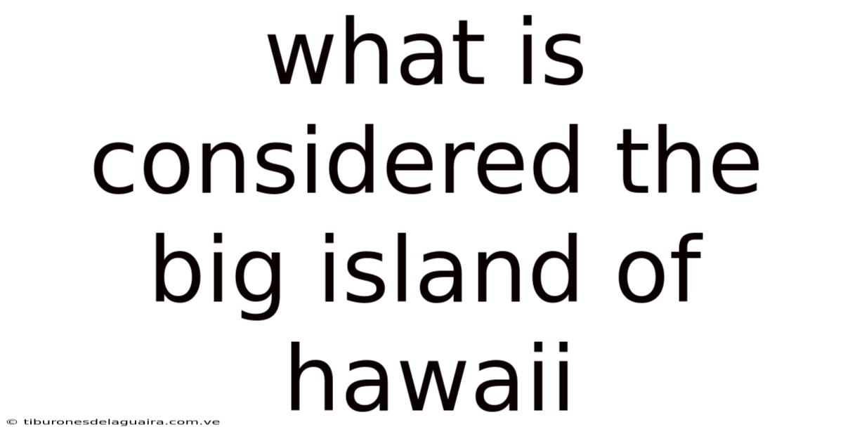What Is Considered The Big Island Of Hawaii