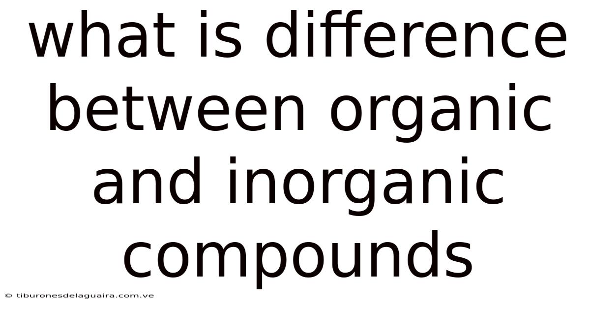 What Is Difference Between Organic And Inorganic Compounds