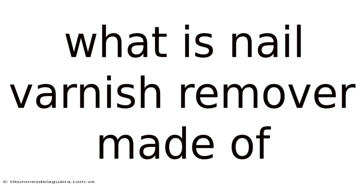 What Is Nail Varnish Remover Made Of
