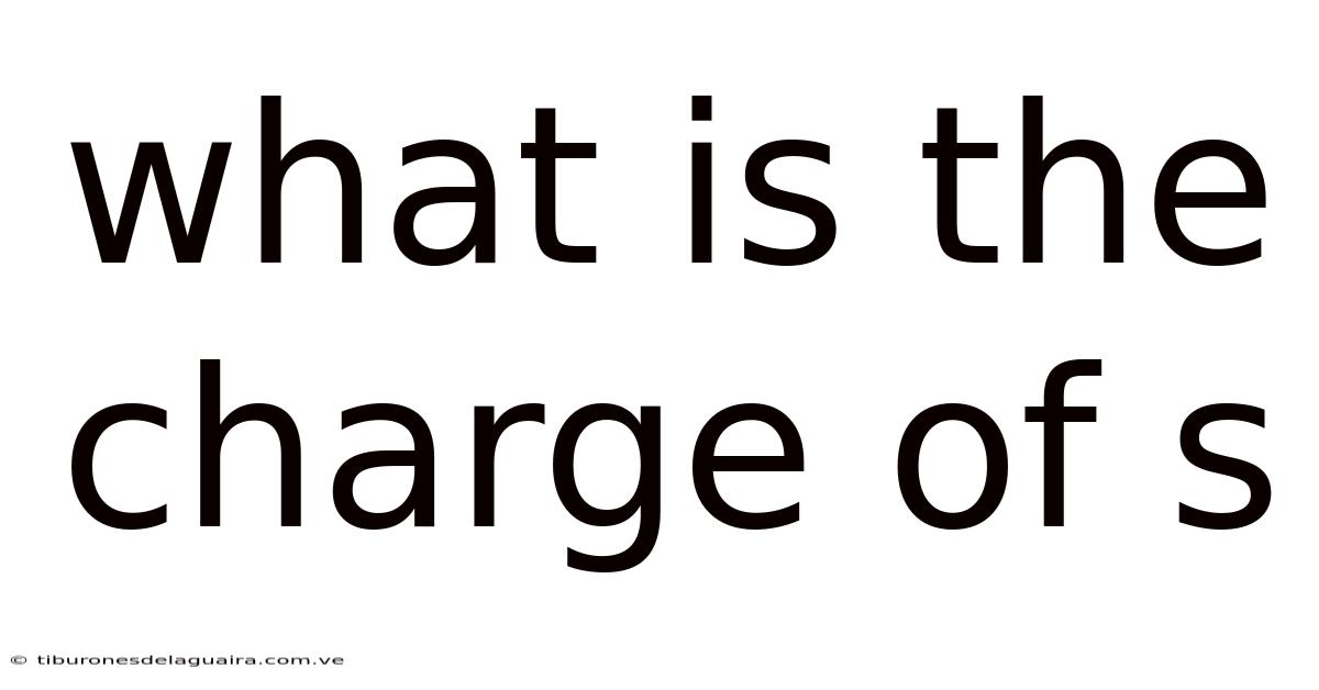 What Is The Charge Of S