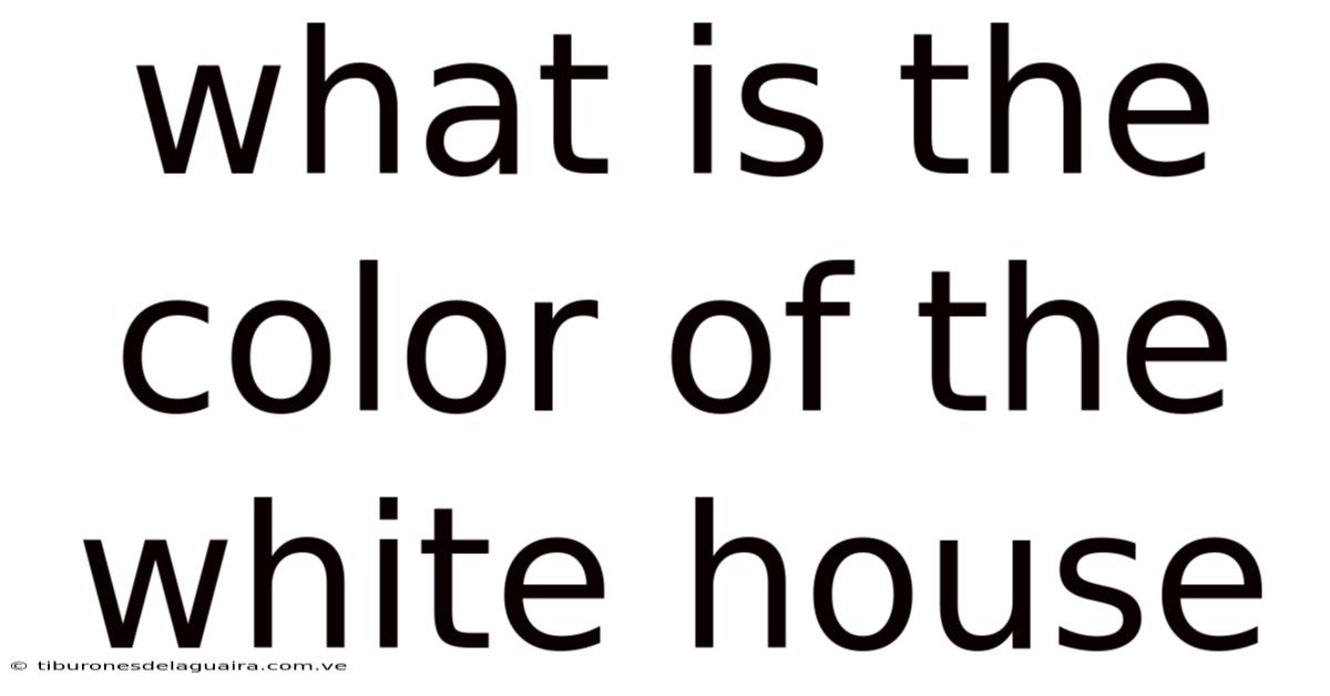 What Is The Color Of The White House