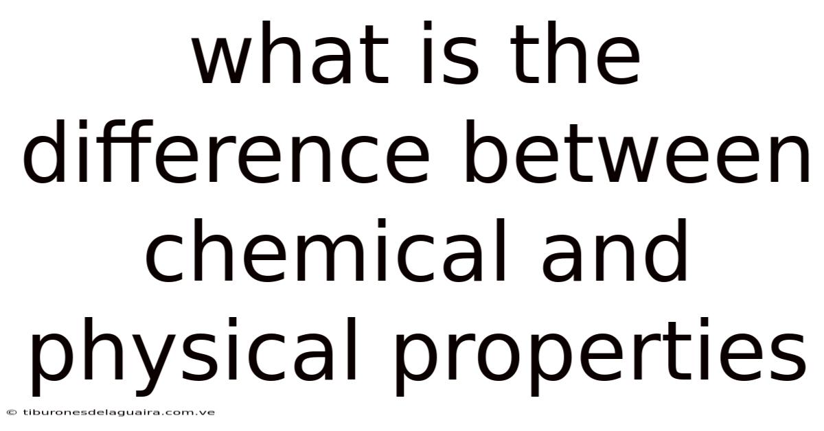 What Is The Difference Between Chemical And Physical Properties
