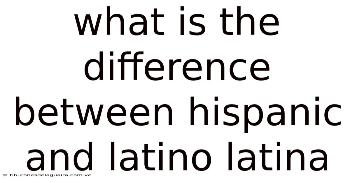 What Is The Difference Between Hispanic And Latino Latina