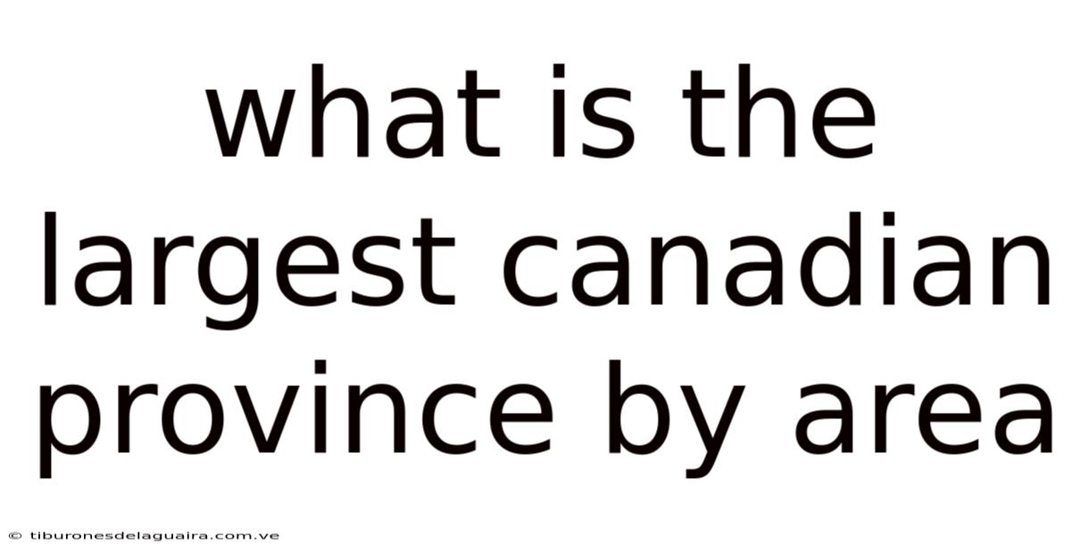 What Is The Largest Canadian Province By Area