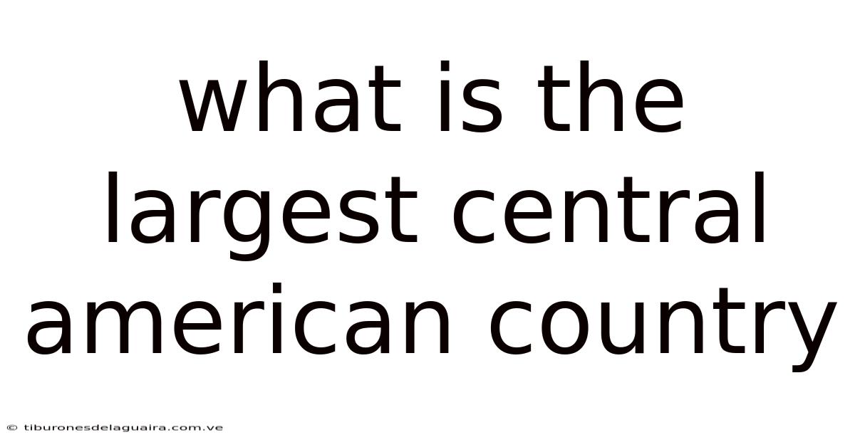 What Is The Largest Central American Country