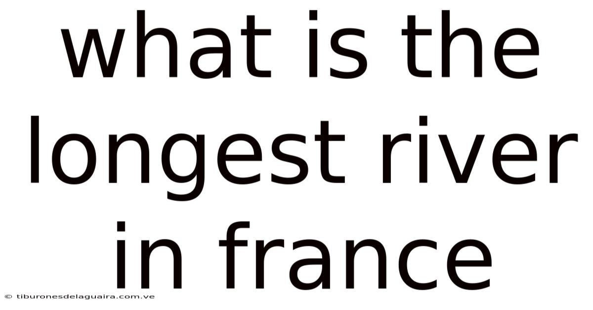 What Is The Longest River In France