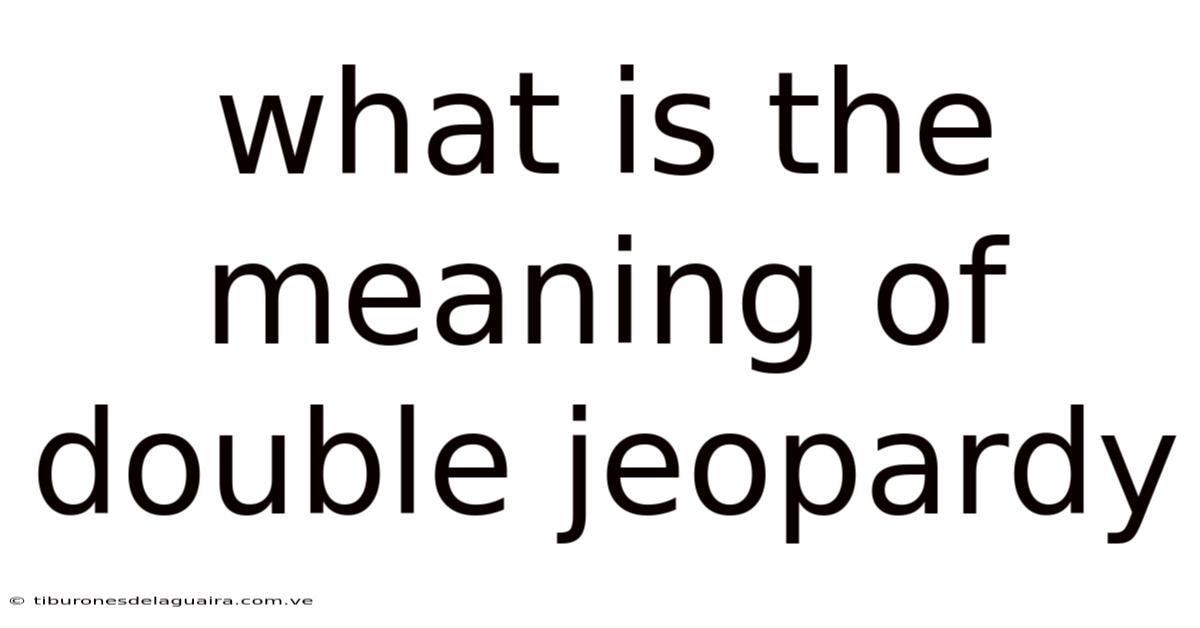 What Is The Meaning Of Double Jeopardy