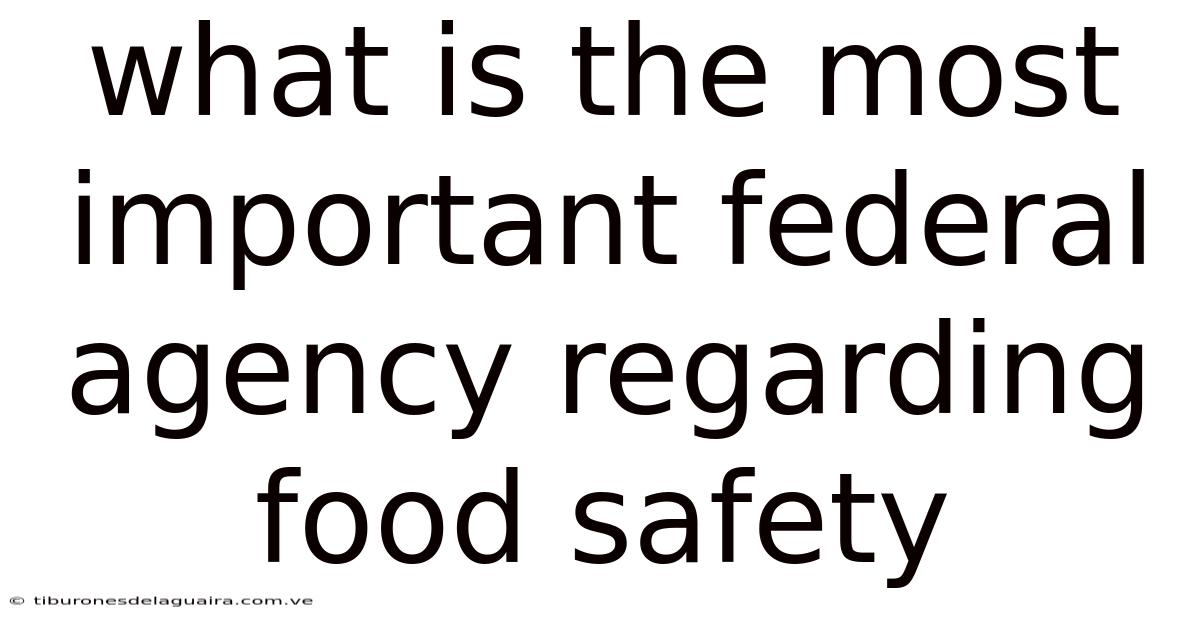 What Is The Most Important Federal Agency Regarding Food Safety