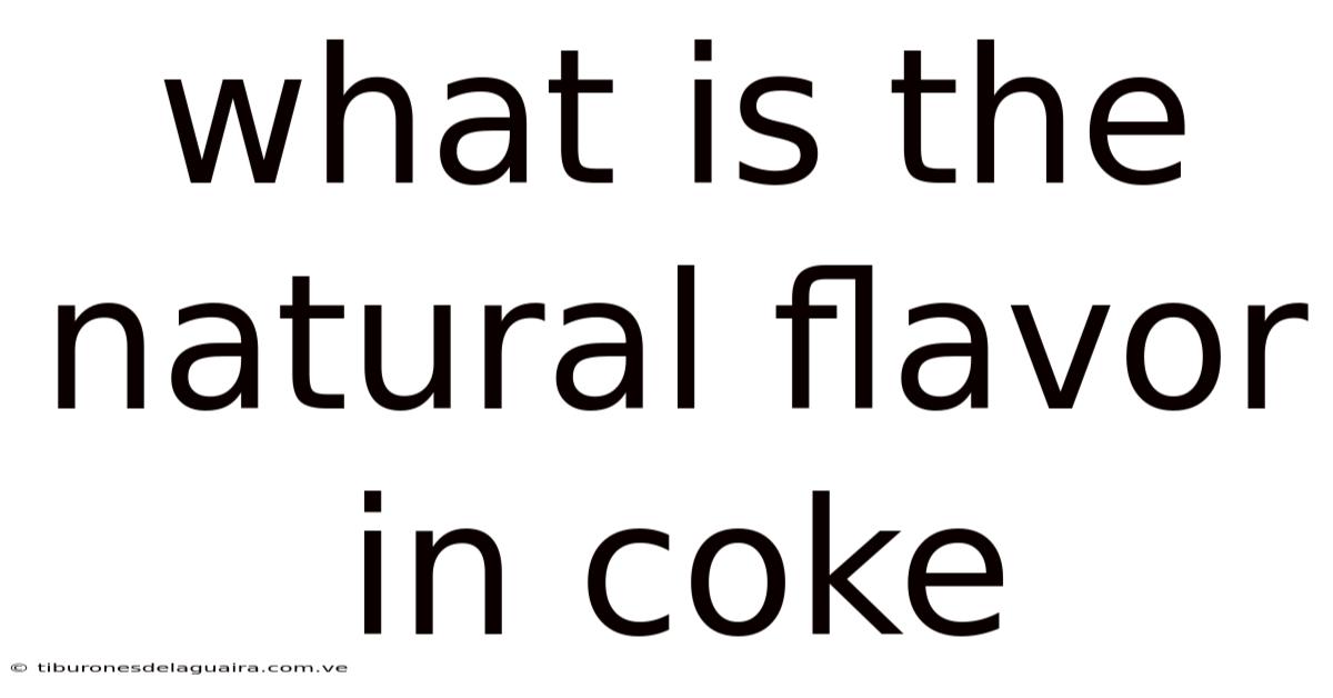 What Is The Natural Flavor In Coke