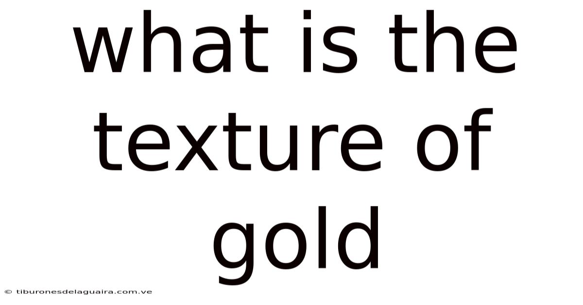 What Is The Texture Of Gold