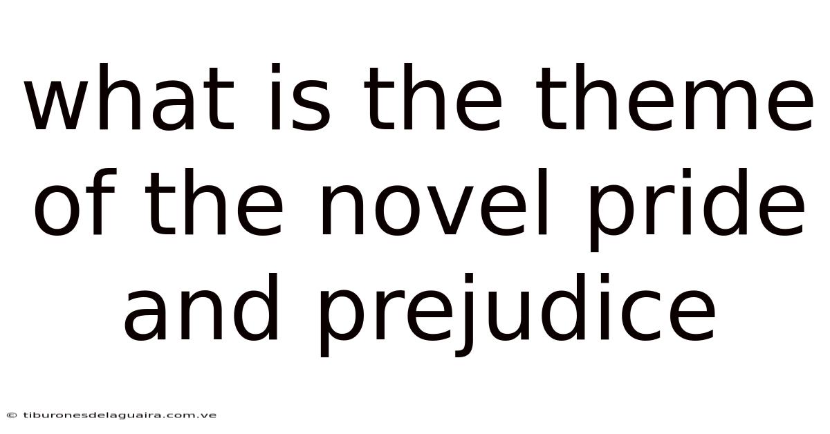 What Is The Theme Of The Novel Pride And Prejudice