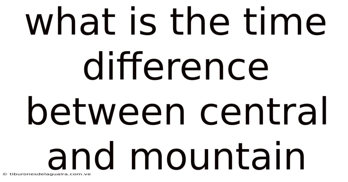 What Is The Time Difference Between Central And Mountain