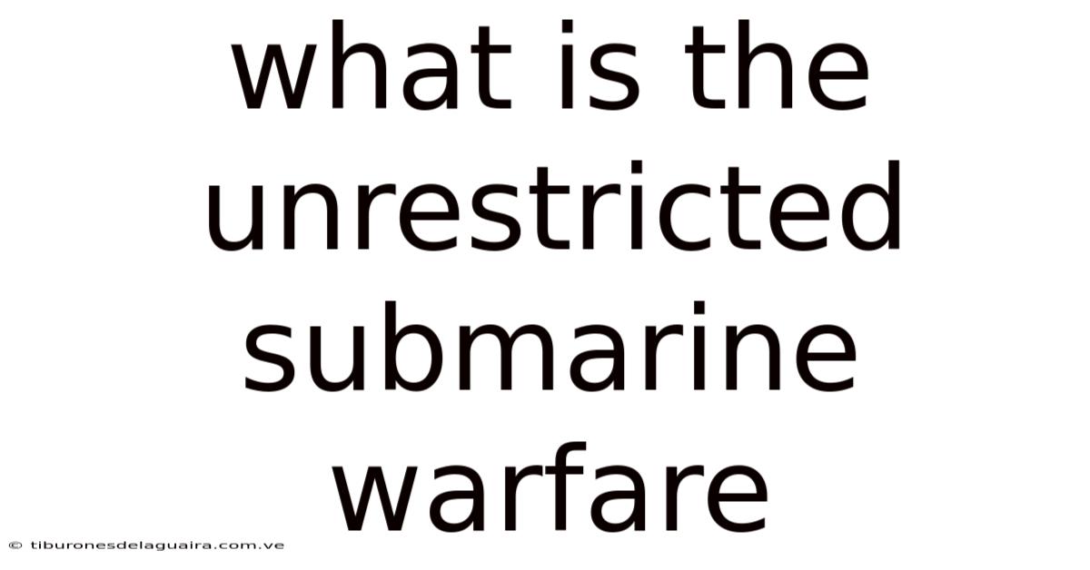 What Is The Unrestricted Submarine Warfare