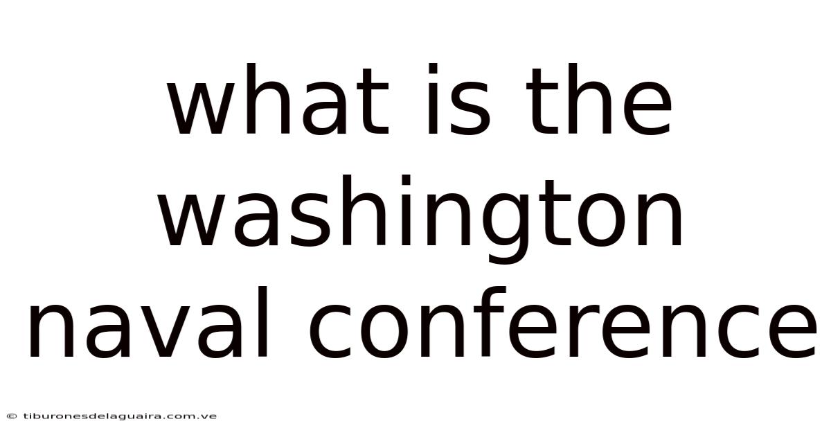 What Is The Washington Naval Conference