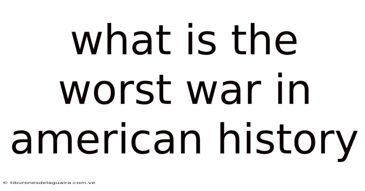 What Is The Worst War In American History