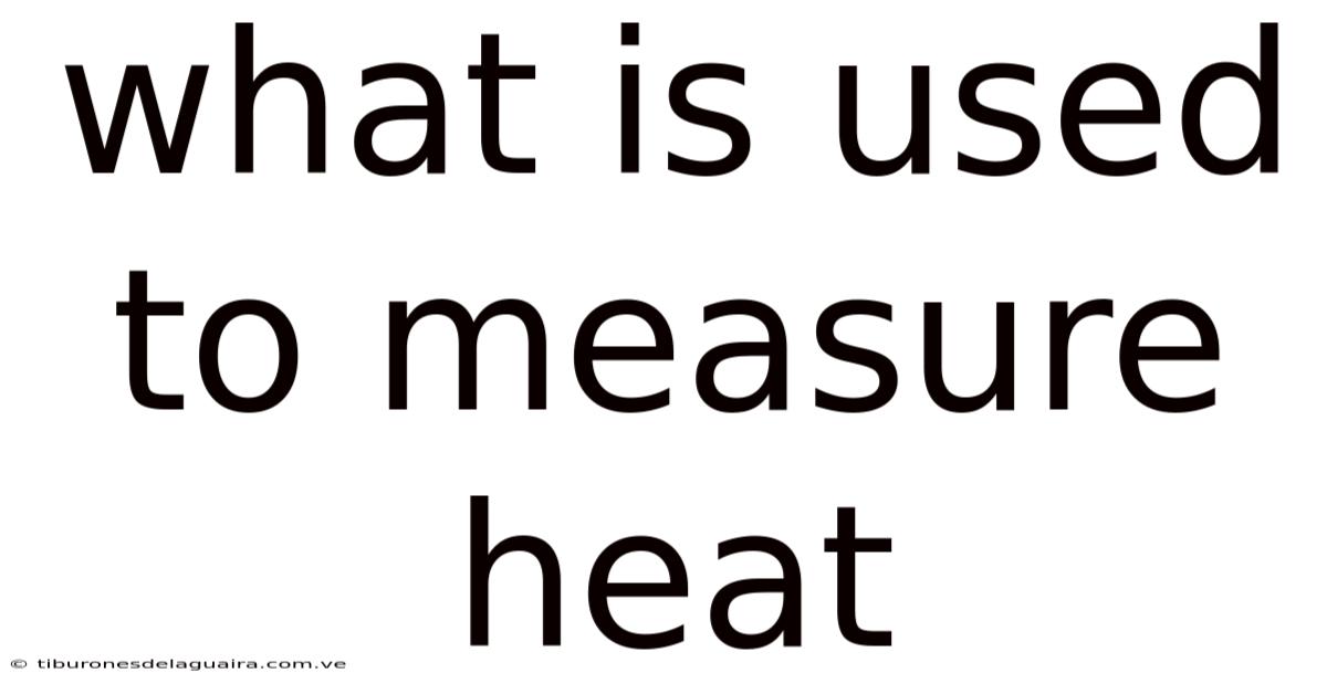 What Is Used To Measure Heat