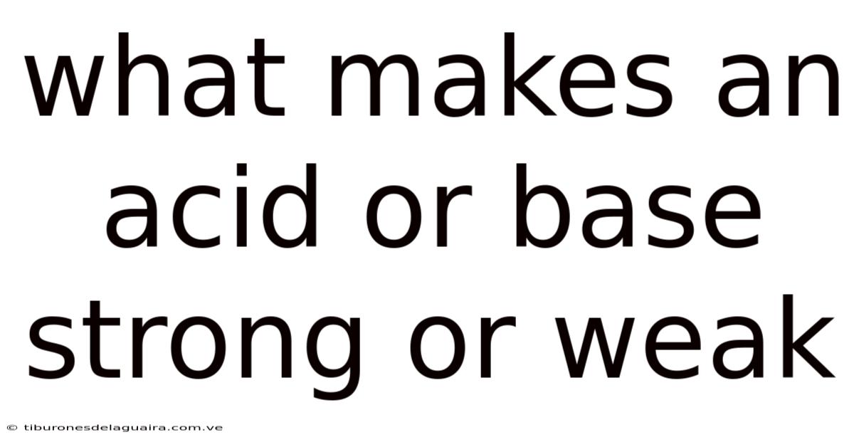 What Makes An Acid Or Base Strong Or Weak
