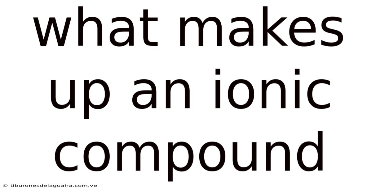What Makes Up An Ionic Compound