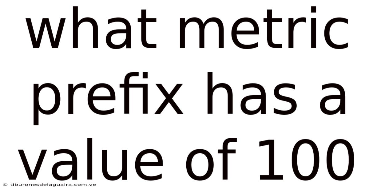 What Metric Prefix Has A Value Of 100