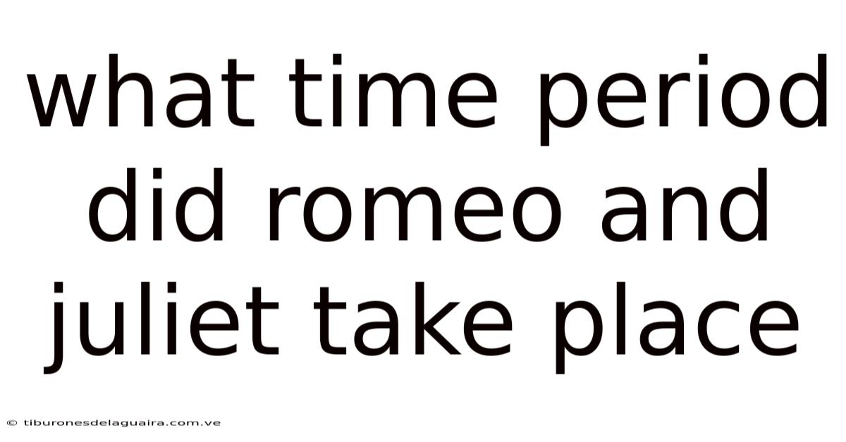 What Time Period Did Romeo And Juliet Take Place