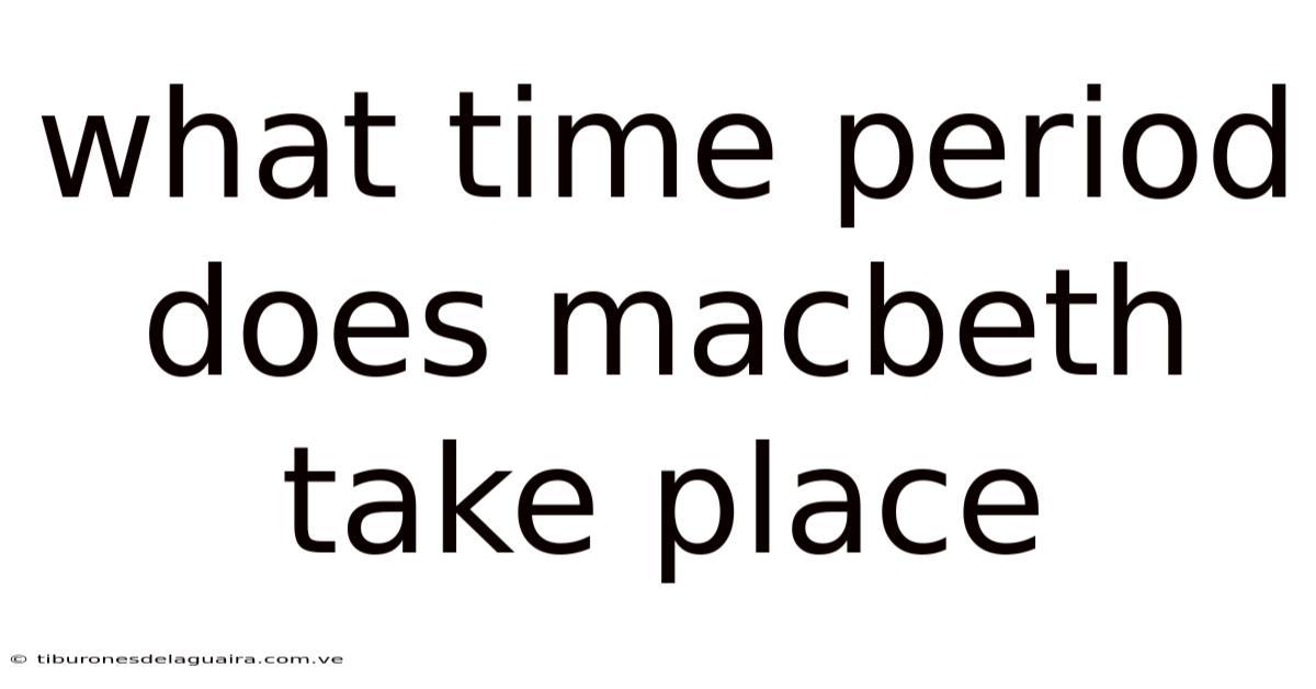 What Time Period Does Macbeth Take Place