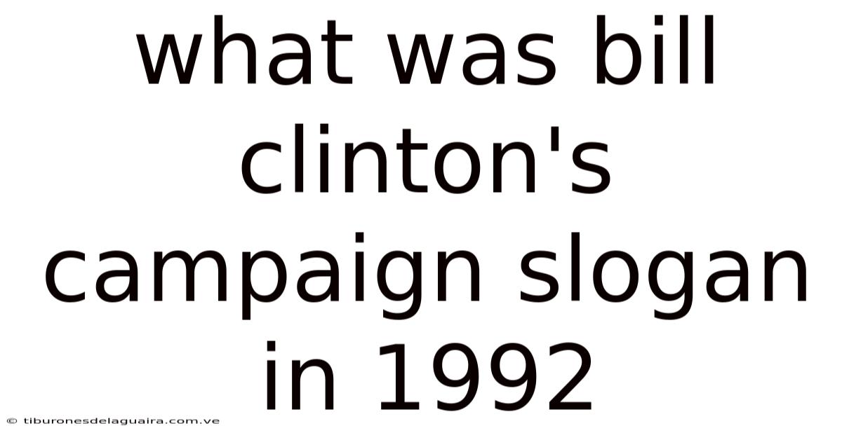 What Was Bill Clinton's Campaign Slogan In 1992