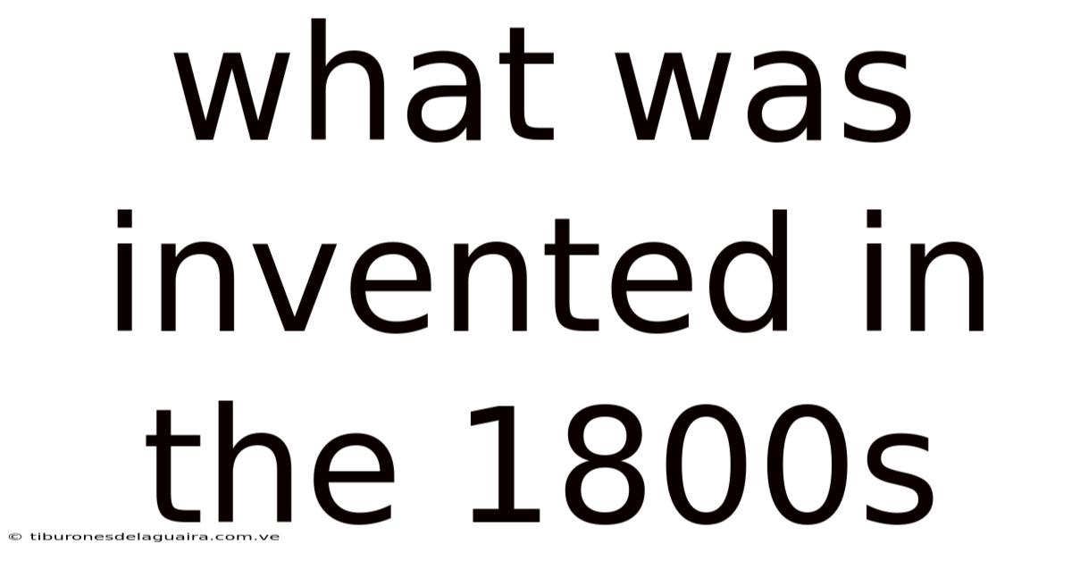 What Was Invented In The 1800s