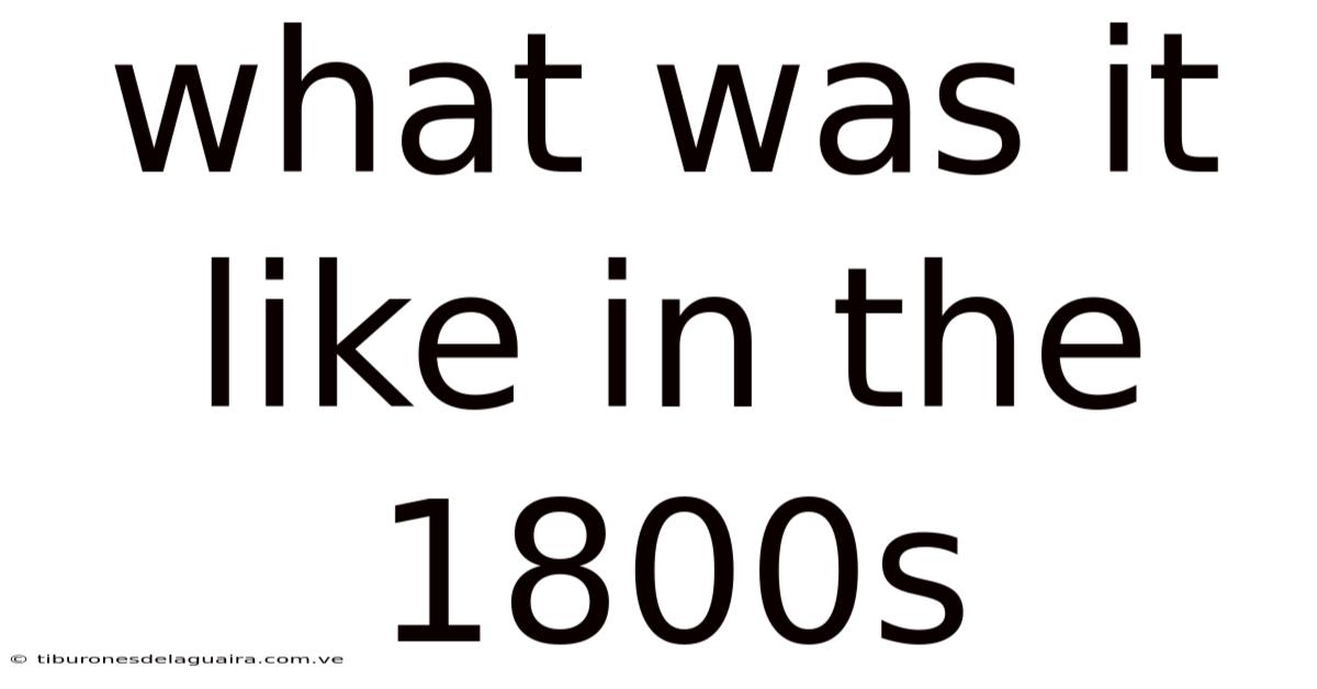 What Was It Like In The 1800s