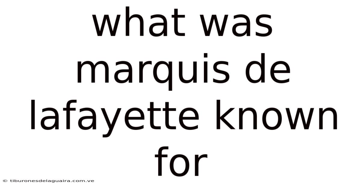 What Was Marquis De Lafayette Known For
