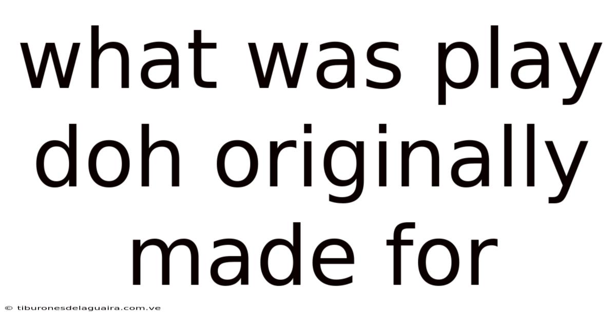 What Was Play Doh Originally Made For