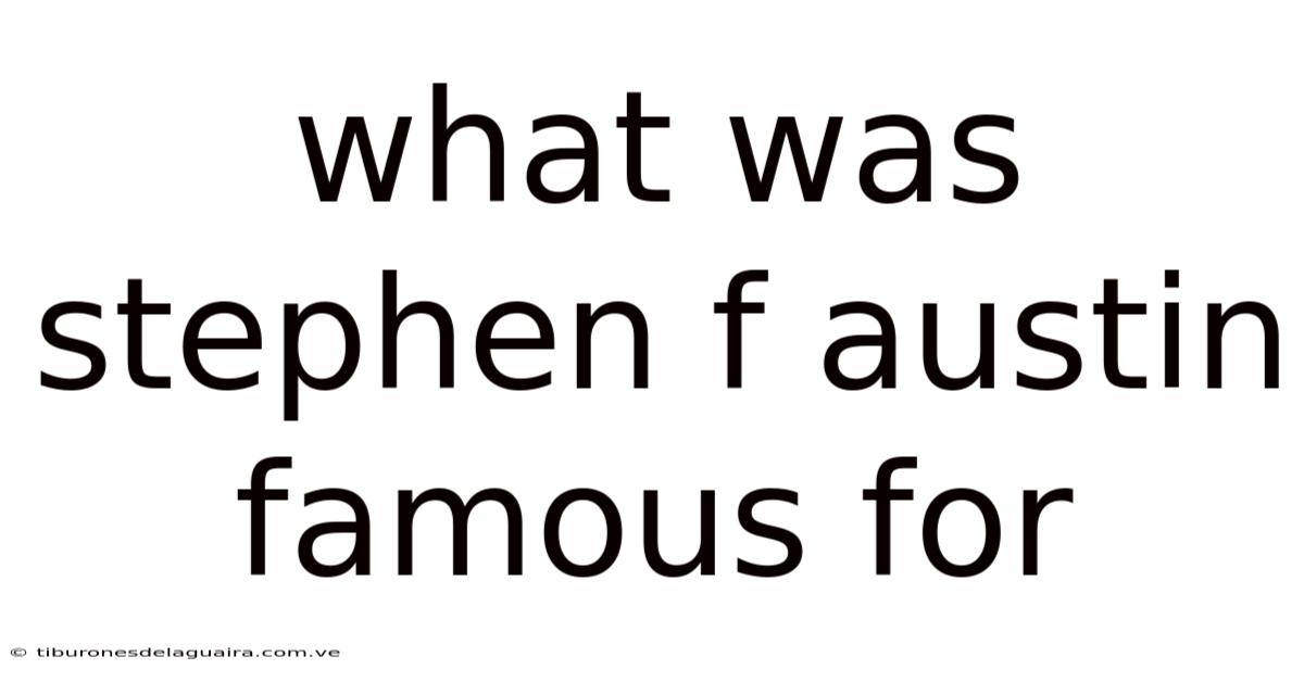 What Was Stephen F Austin Famous For