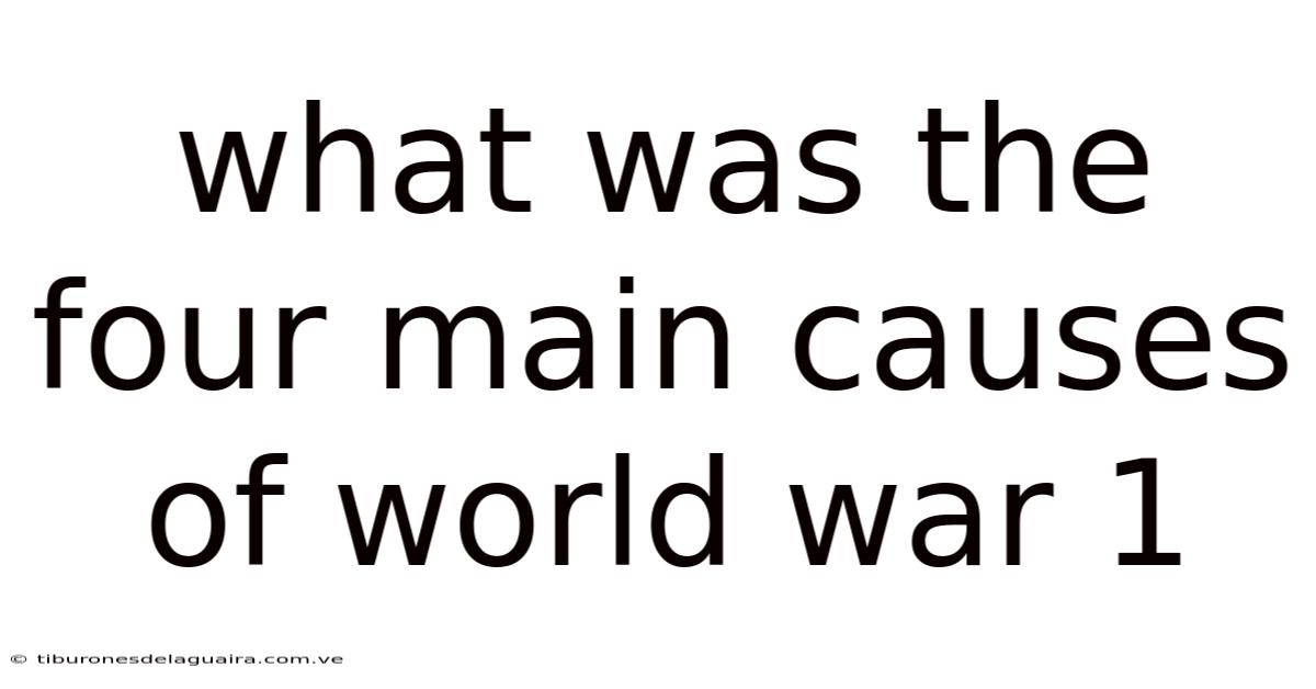 What Was The Four Main Causes Of World War 1