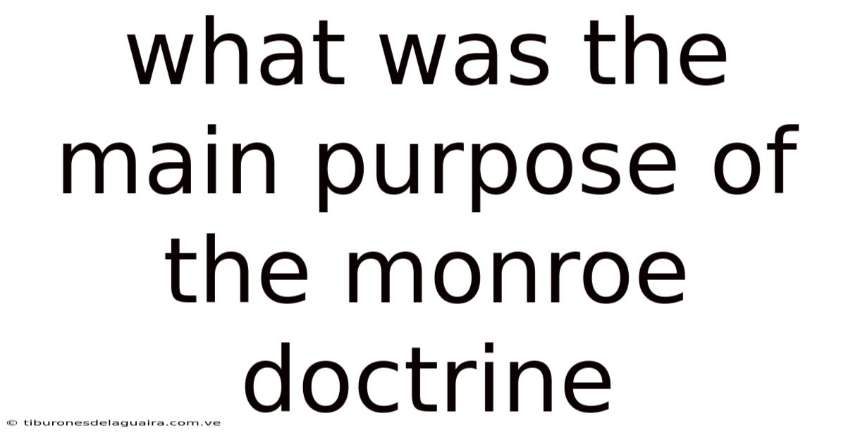 What Was The Main Purpose Of The Monroe Doctrine