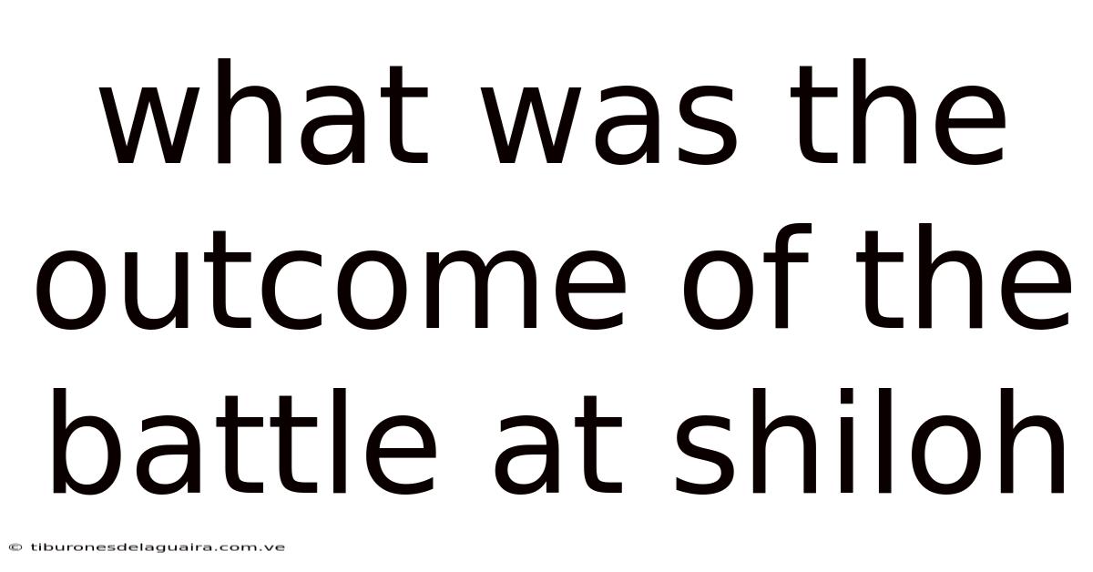What Was The Outcome Of The Battle At Shiloh