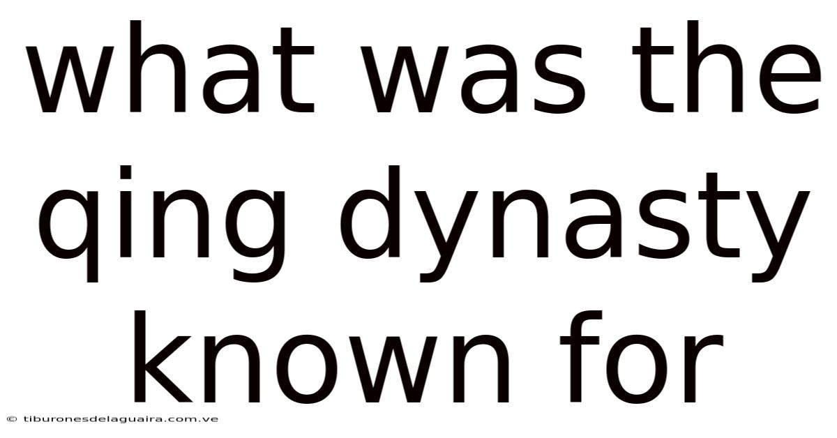 What Was The Qing Dynasty Known For
