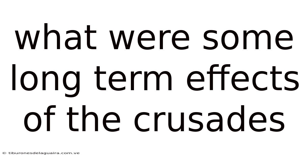 What Were Some Long Term Effects Of The Crusades