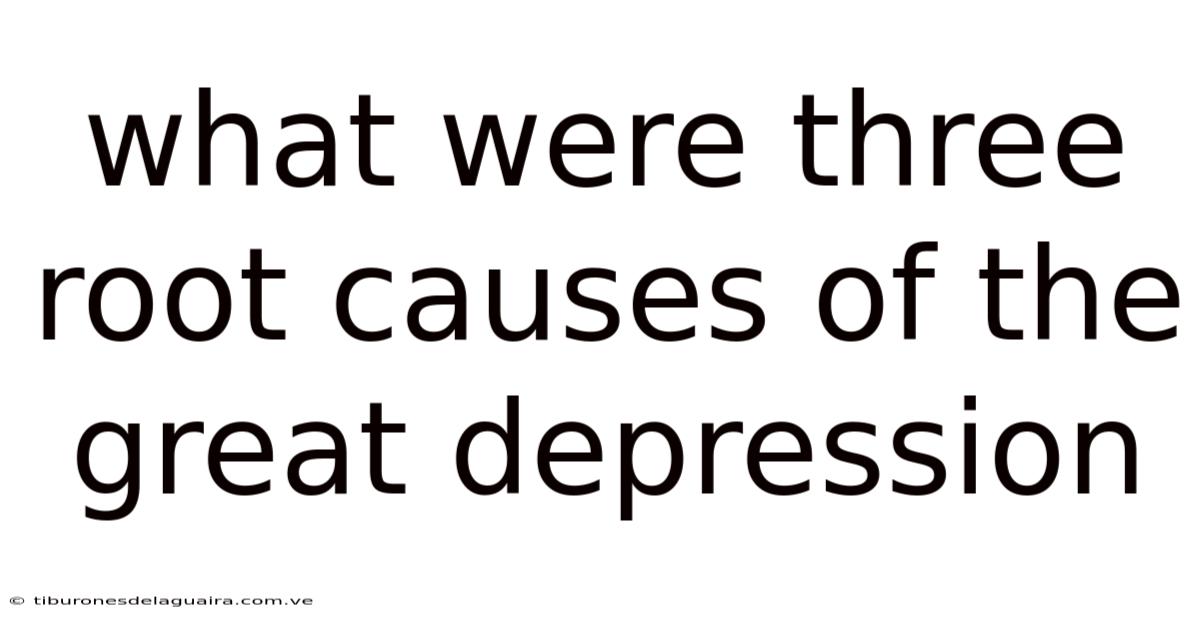 What Were Three Root Causes Of The Great Depression