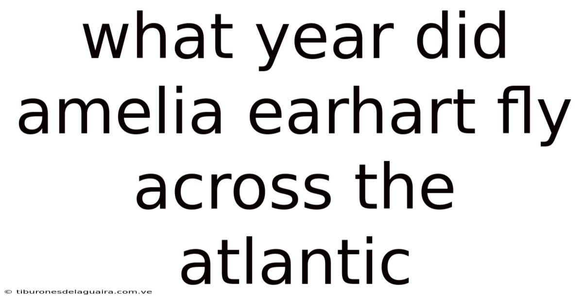 What Year Did Amelia Earhart Fly Across The Atlantic