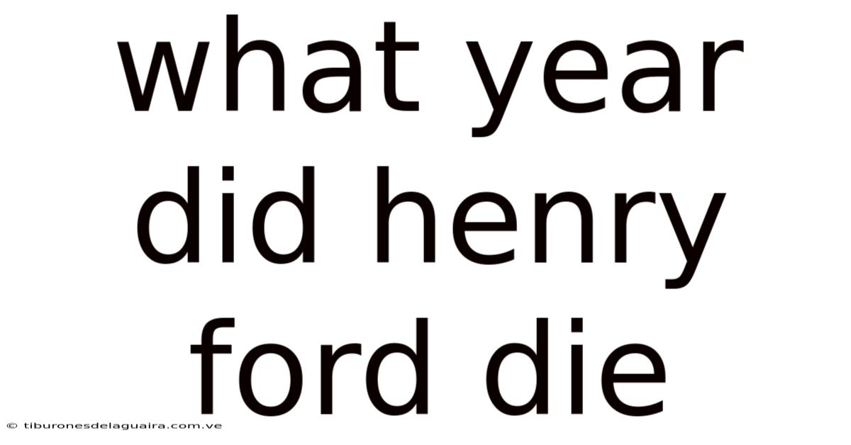 What Year Did Henry Ford Die