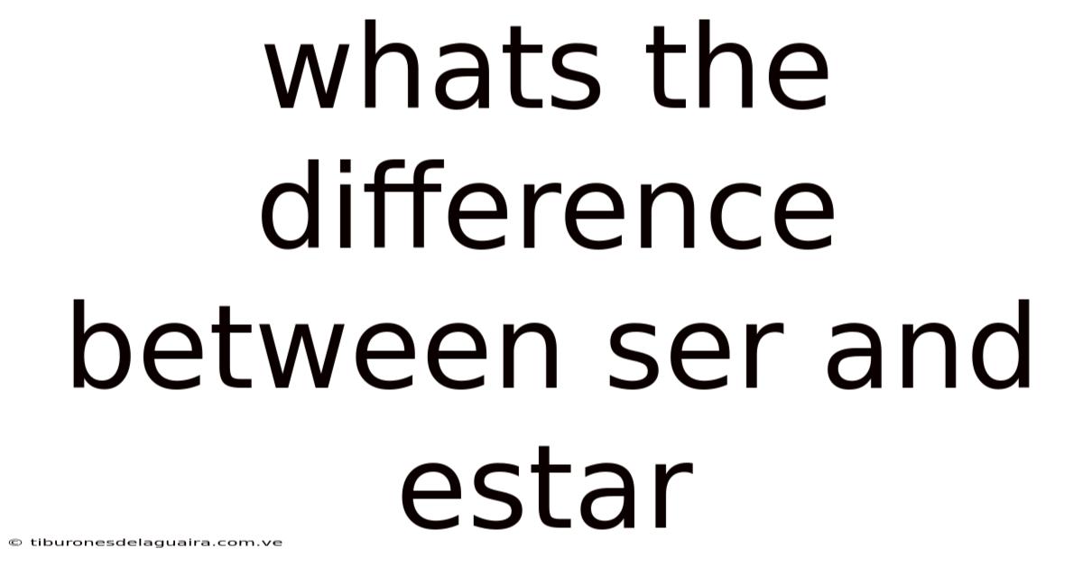 Whats The Difference Between Ser And Estar