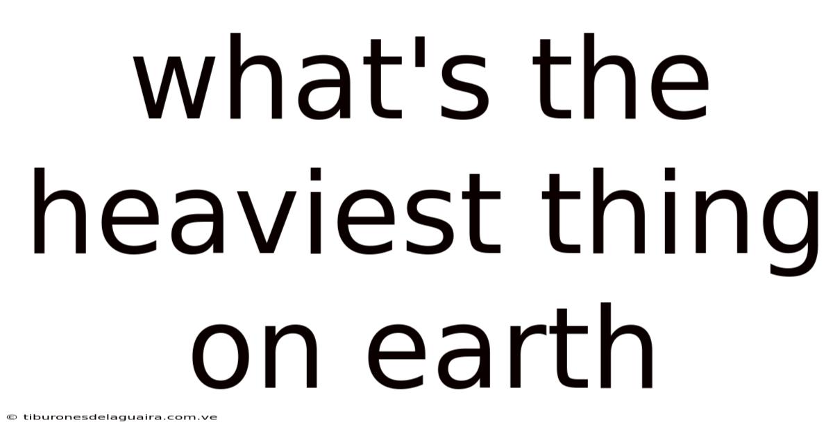 What's The Heaviest Thing On Earth