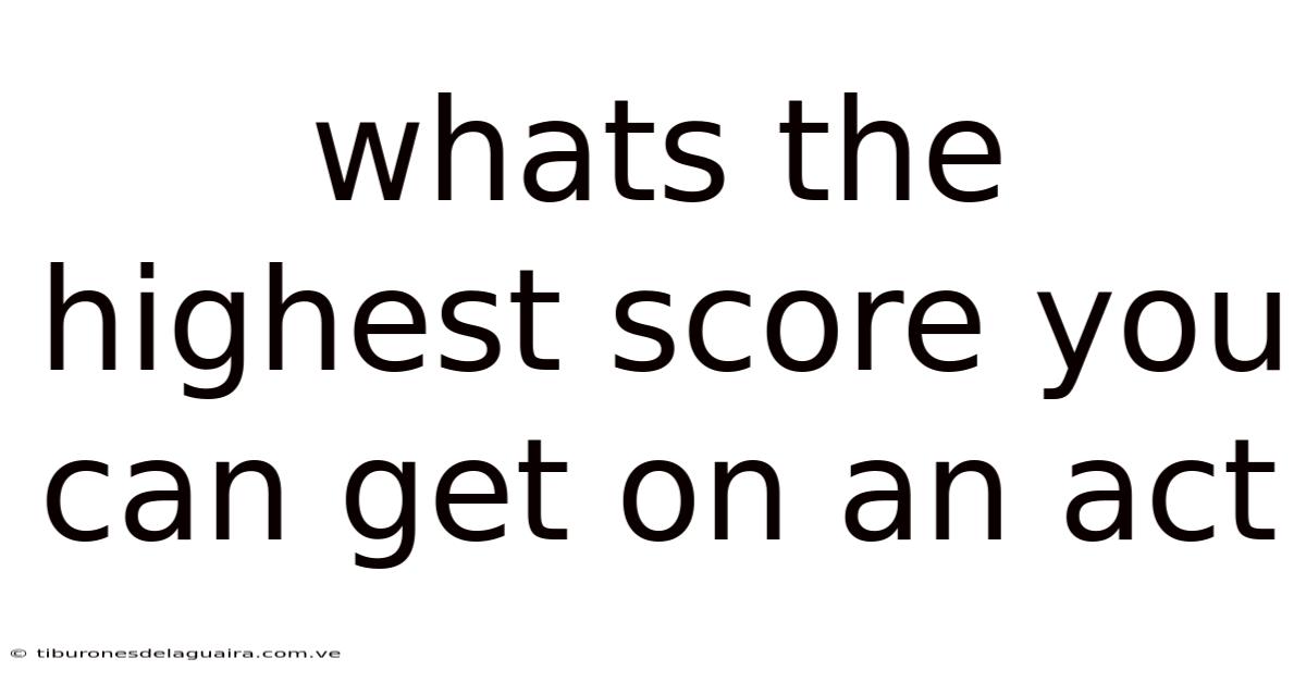 Whats The Highest Score You Can Get On An Act