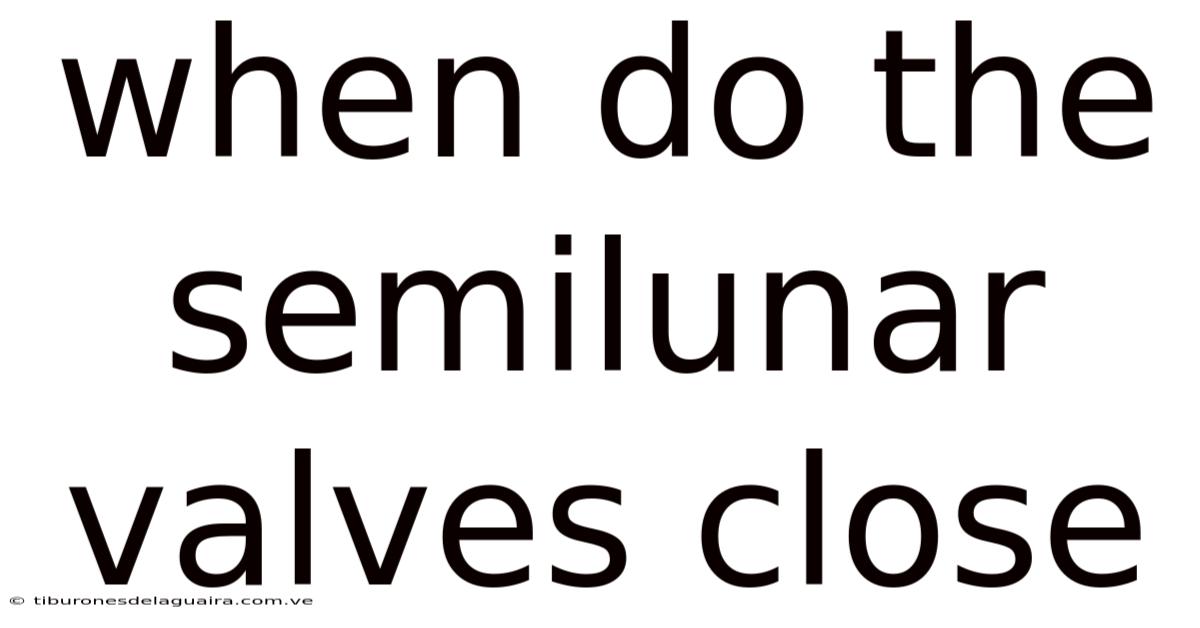 When Do The Semilunar Valves Close